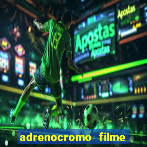 adrenocromo filme completo dublado